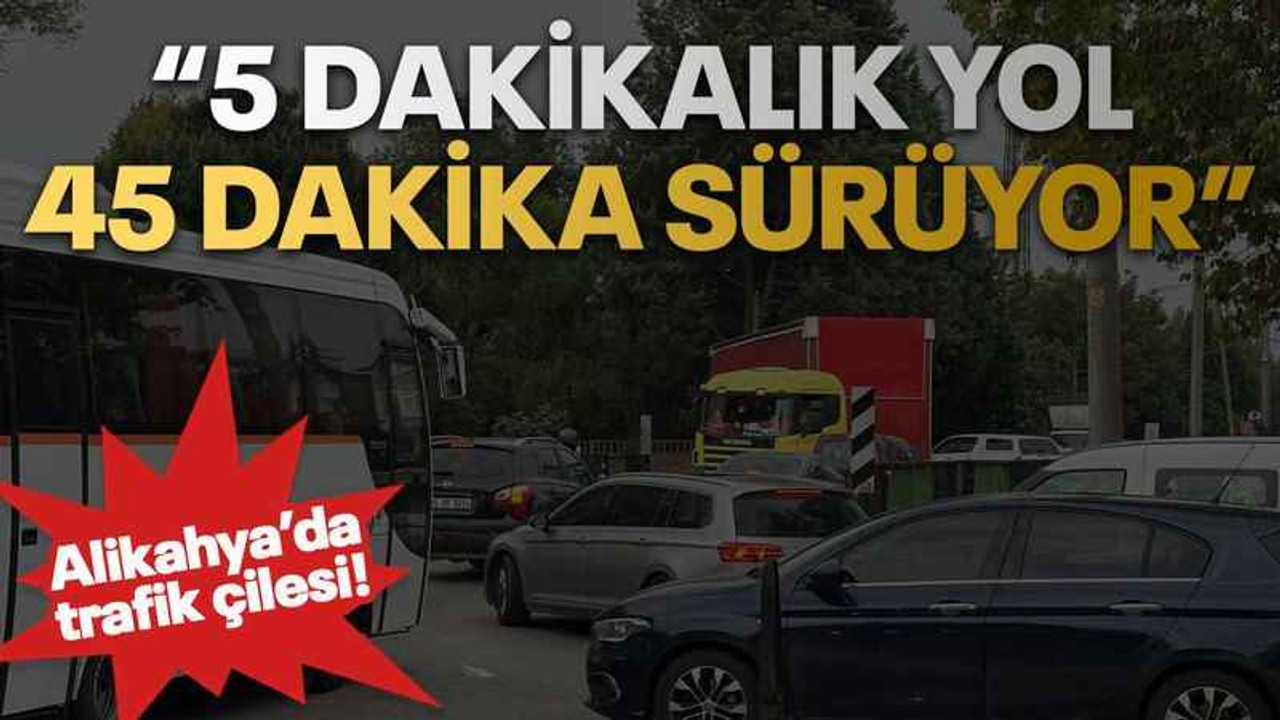 Alikahya’da trafik çilesi! “5 dakikalık yol 45 dakika sürüyor”